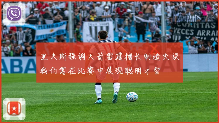 里夫斯强调火箭雷霆擅长制造失误我们需在比赛中展现聪明才智